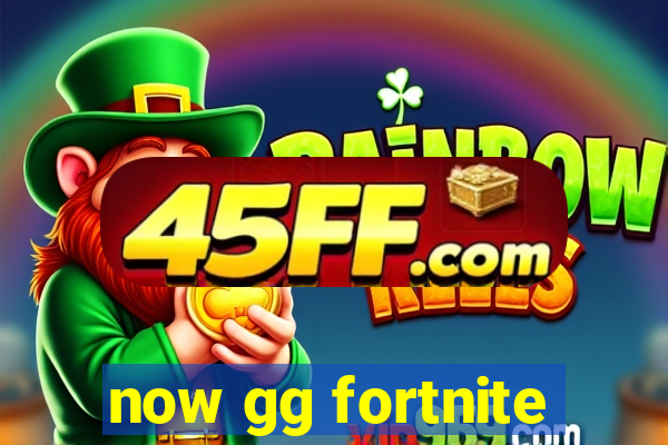 now gg fortnite